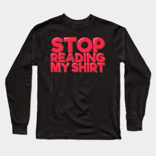 Stop Reading My Shirt Long Sleeve T-Shirt